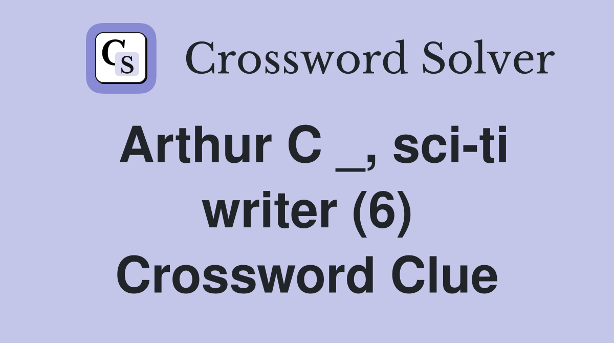 Arthur C _, sci-ti writer (6) Crossword Clue