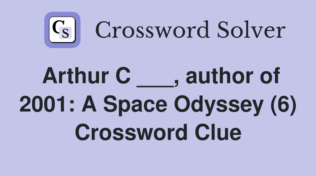 Arthur C ___, author of 2001: A Space Odyssey (6) Crossword Clue