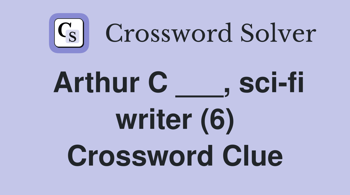 Arthur C ___, sci-fi writer (6) Crossword Clue