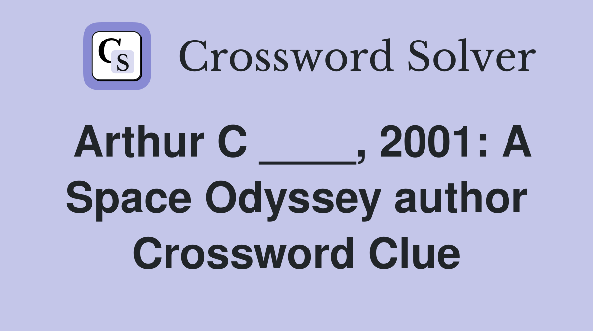 Arthur C ____, 2001: A Space Odyssey author Crossword Clue