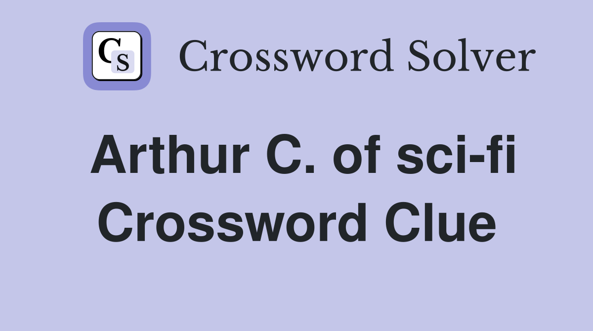Arthur C. of sci-fi Crossword Clue