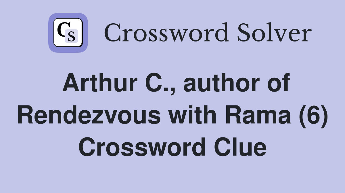 Arthur C., author of Rendezvous with Rama (6) Crossword Clue