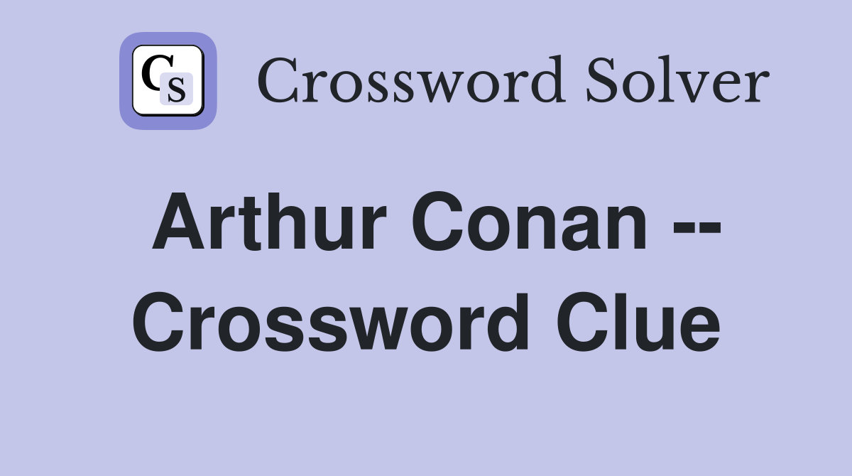 Arthur Conan -- Crossword Clue