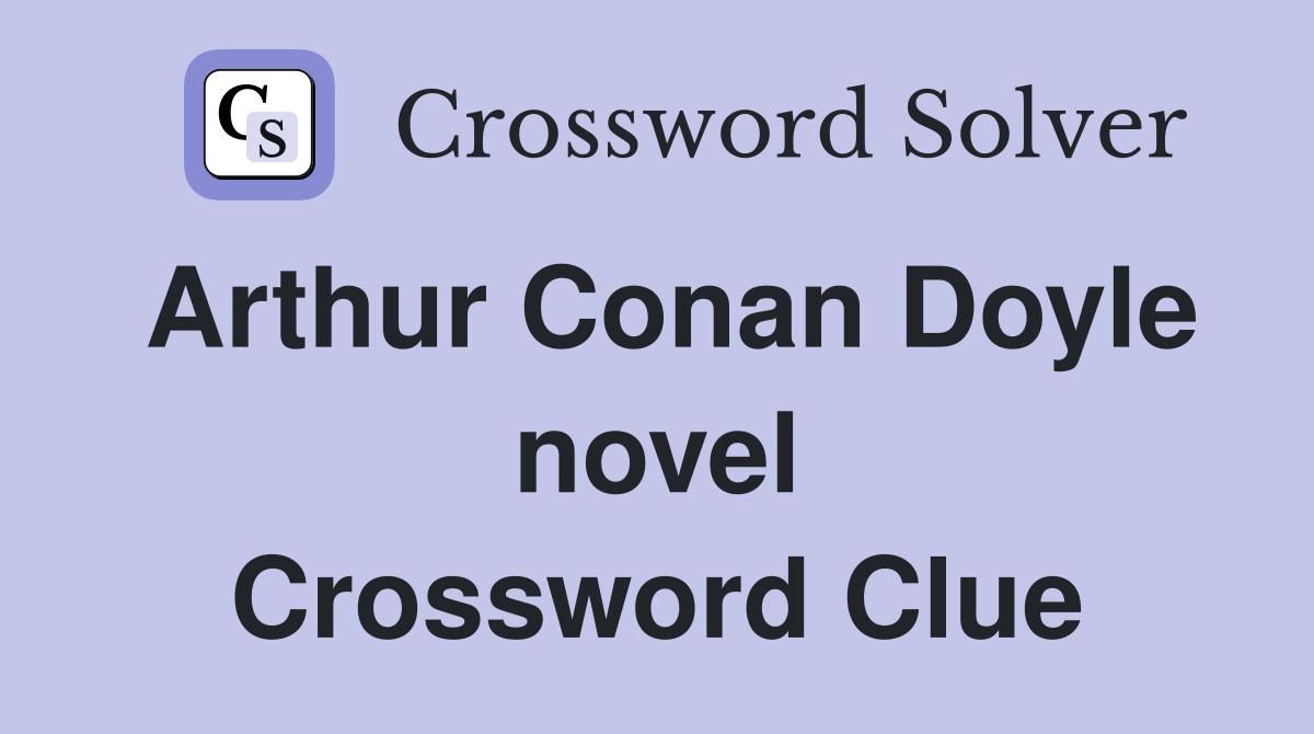 Arthur Conan Doyle novel Crossword Clue