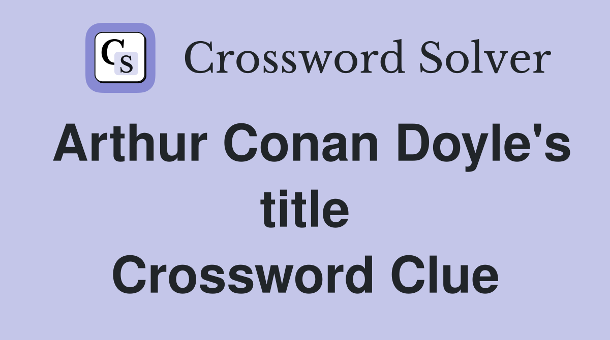 Arthur Conan Doyle's title Crossword Clue