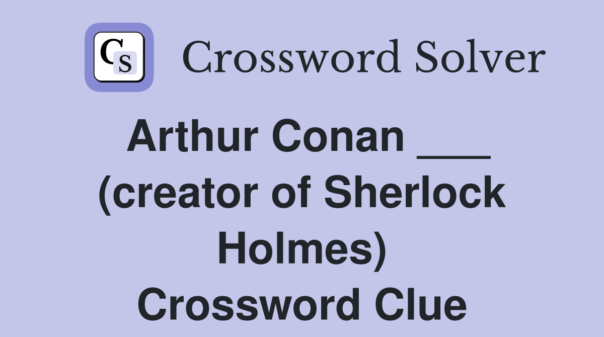 Arthur Conan ___ (creator of Sherlock Holmes) Crossword Clue