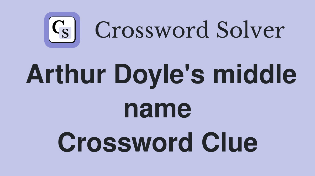 Arthur Doyle's middle name Crossword Clue