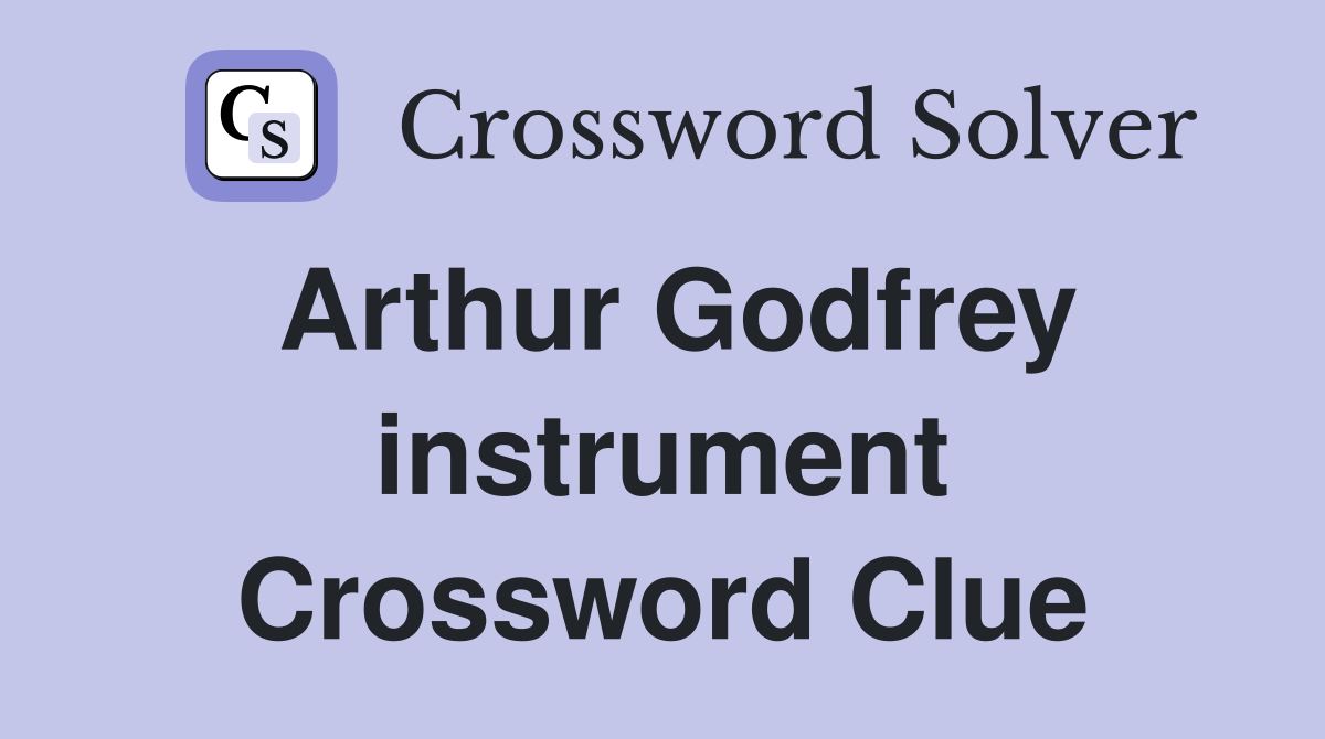 Arthur Godfrey instrument Crossword Clue
