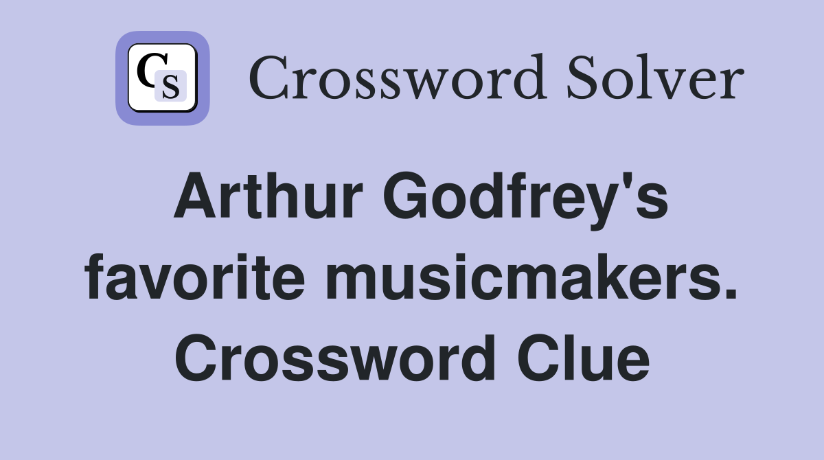 Arthur Godfrey's favorite musicmakers. Crossword Clue