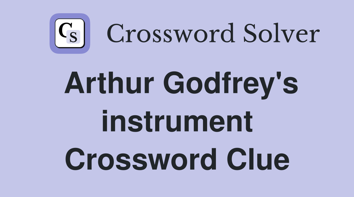Arthur Godfrey's instrument Crossword Clue