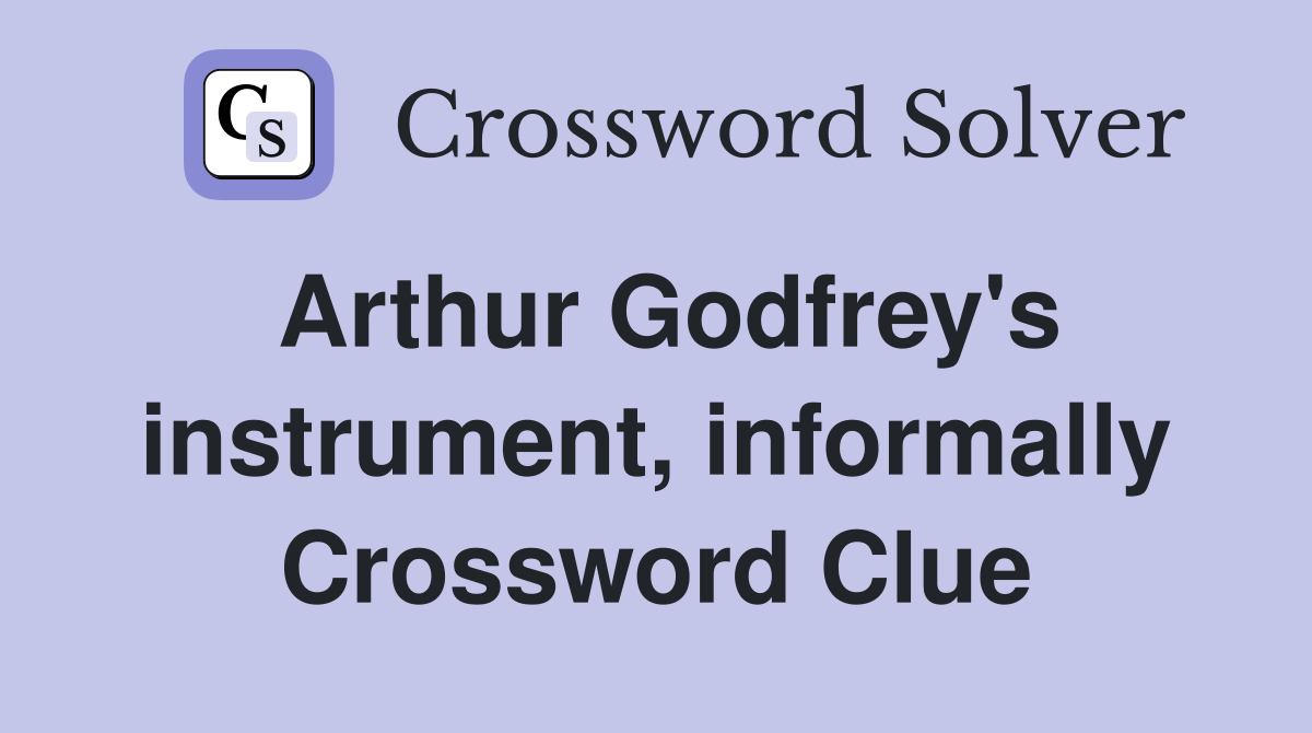 Arthur Godfrey's instrument, informally Crossword Clue