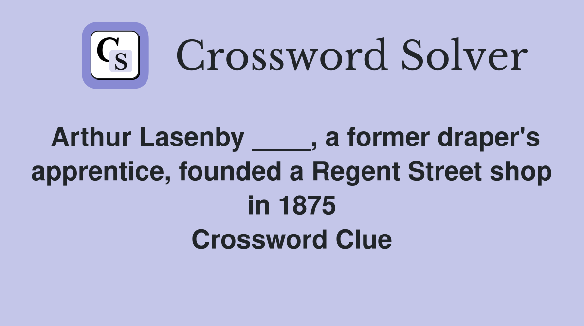 Arthur Lasenby ____, a former draper's apprentice, founded a Regent Street shop in 1875 Crossword Clue