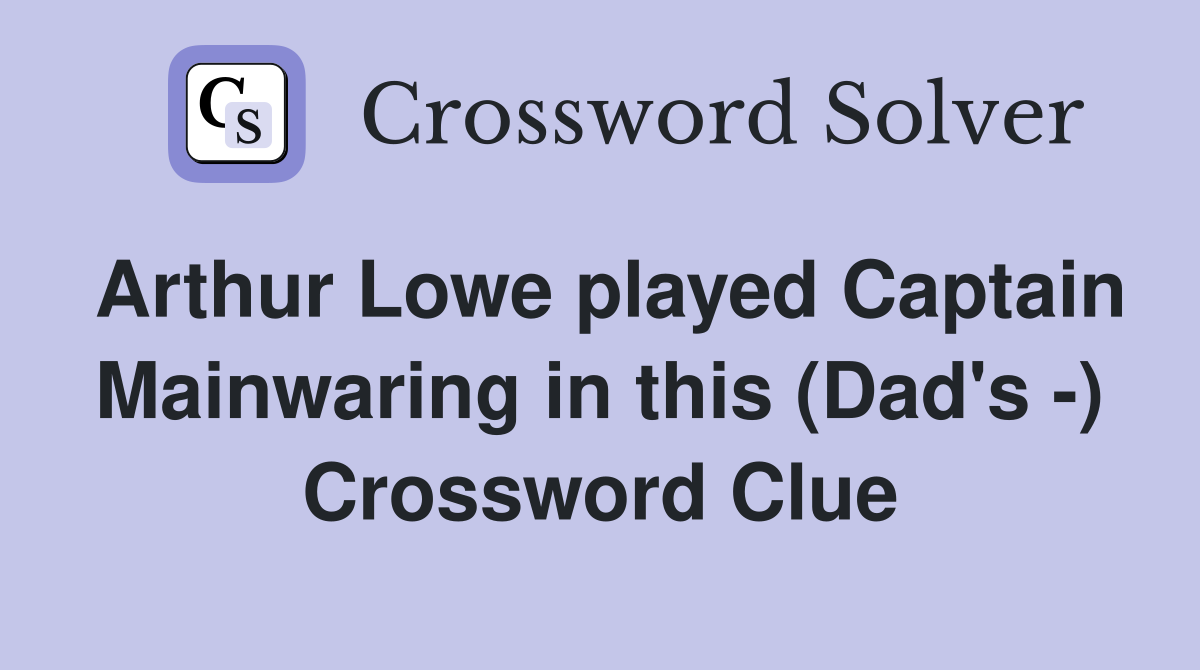 Arthur Lowe played Captain Mainwaring in this (Dad's -) Crossword Clue
