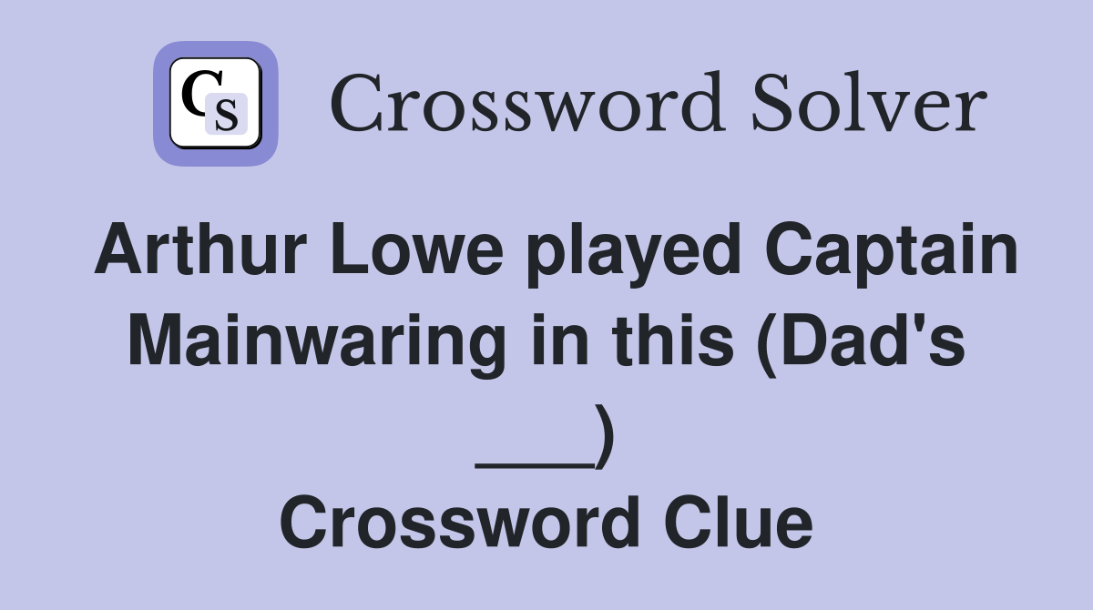 Arthur Lowe played Captain Mainwaring in this (Dad's ___) Crossword Clue