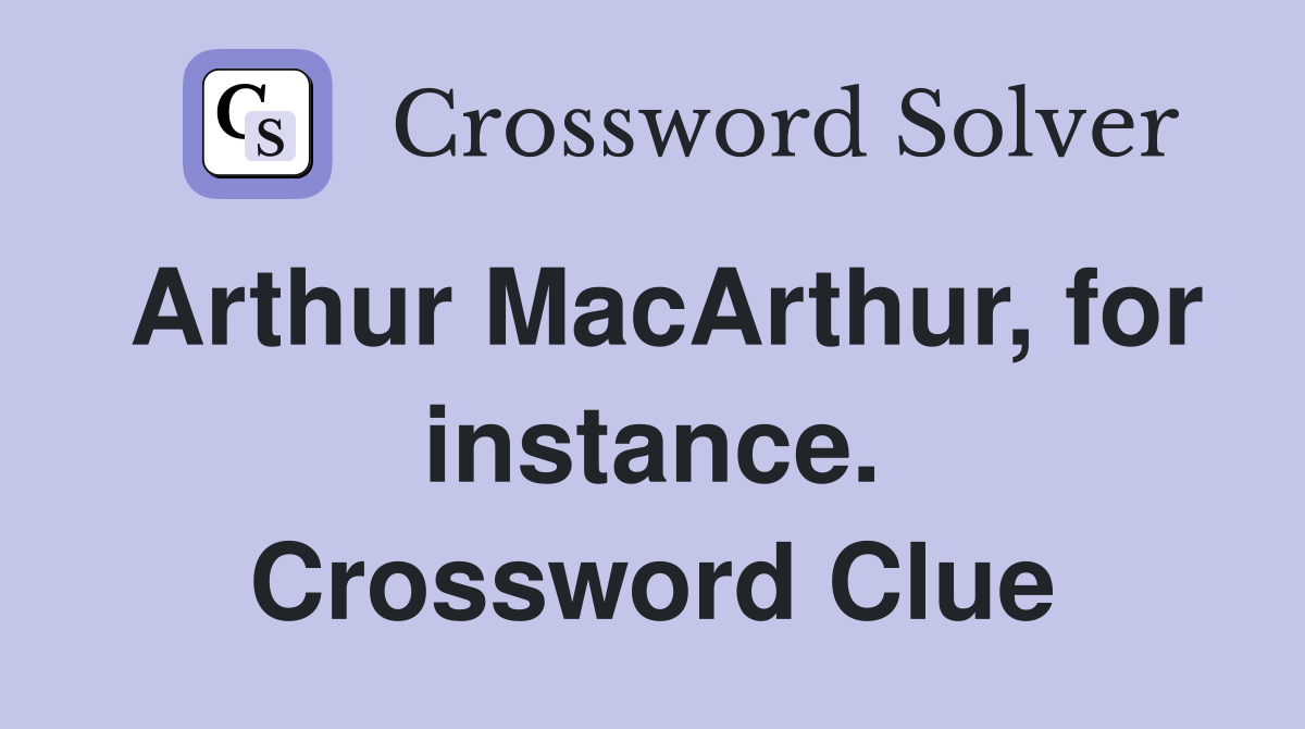 Arthur MacArthur, for instance. Crossword Clue