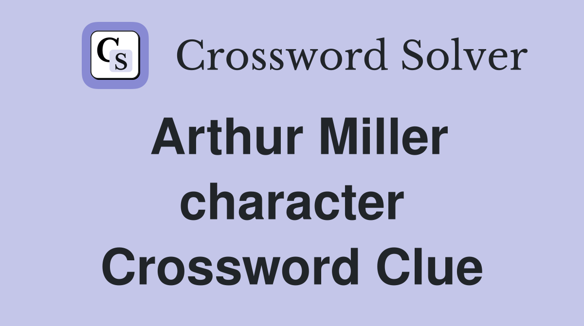 Arthur Miller character Crossword Clue