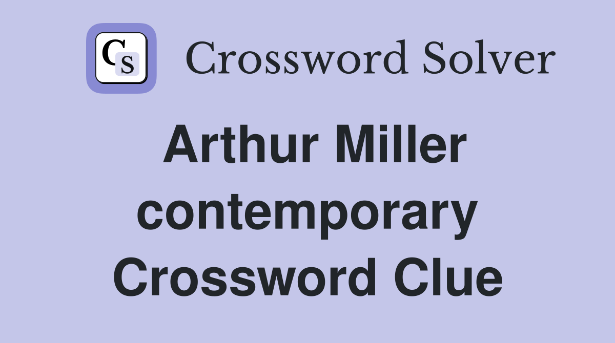 Arthur Miller contemporary Crossword Clue