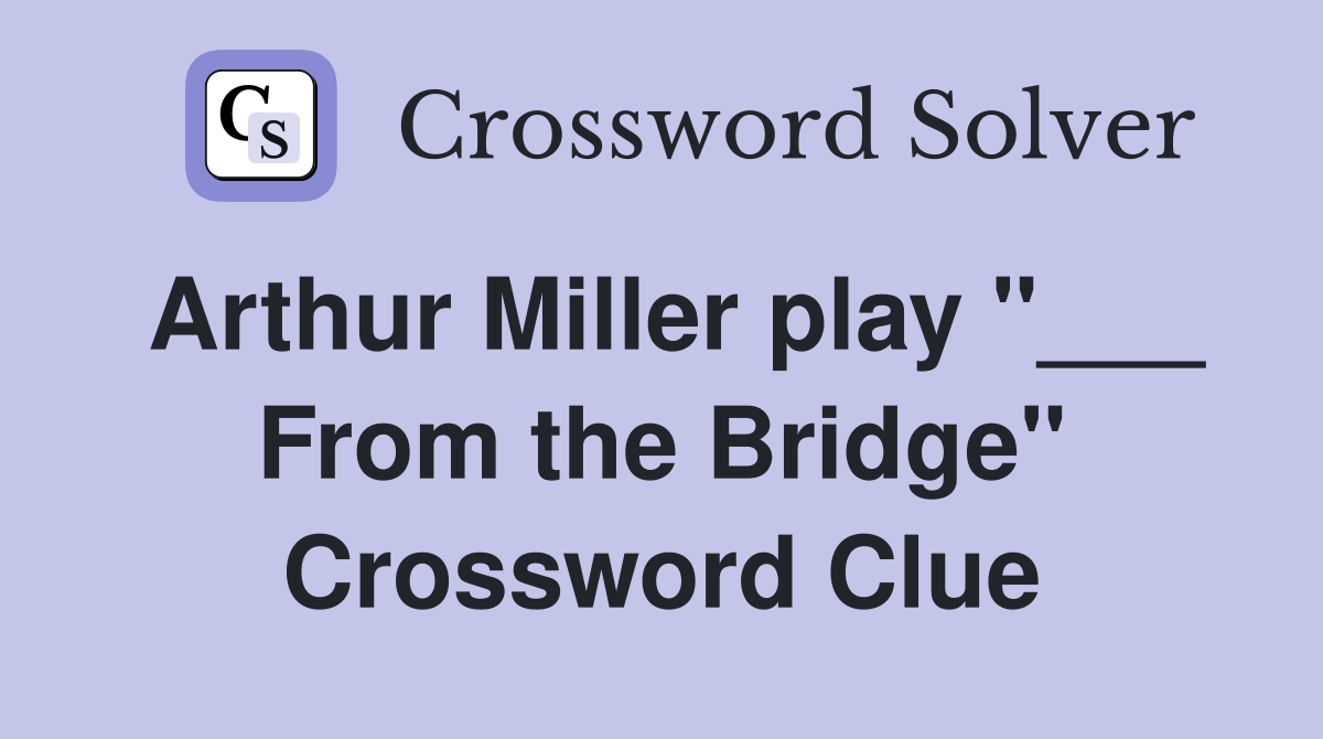 Arthur Miller play "___ From the Bridge" Crossword Clue