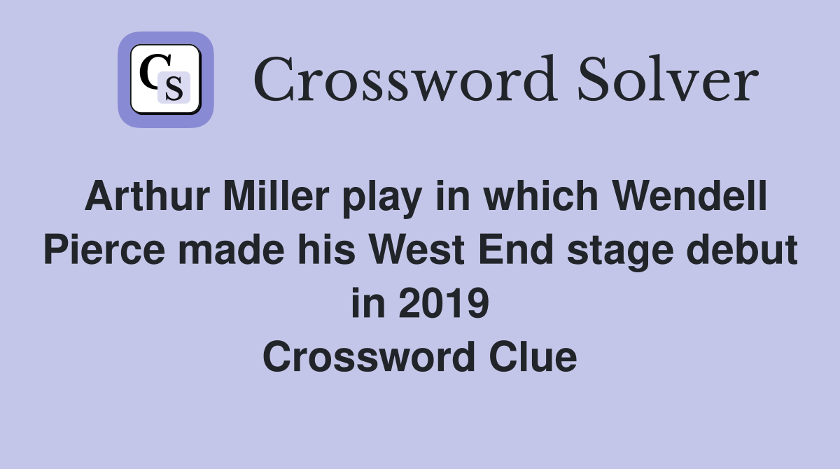 Arthur Miller play in which Wendell Pierce made his West End stage debut in 2019 Crossword Clue