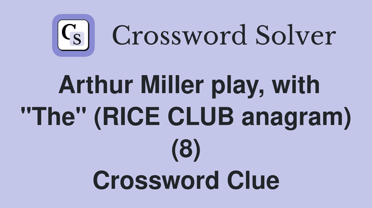 Arthur Miller play, with "The" (RICE CLUB anagram) (8) Crossword Clue