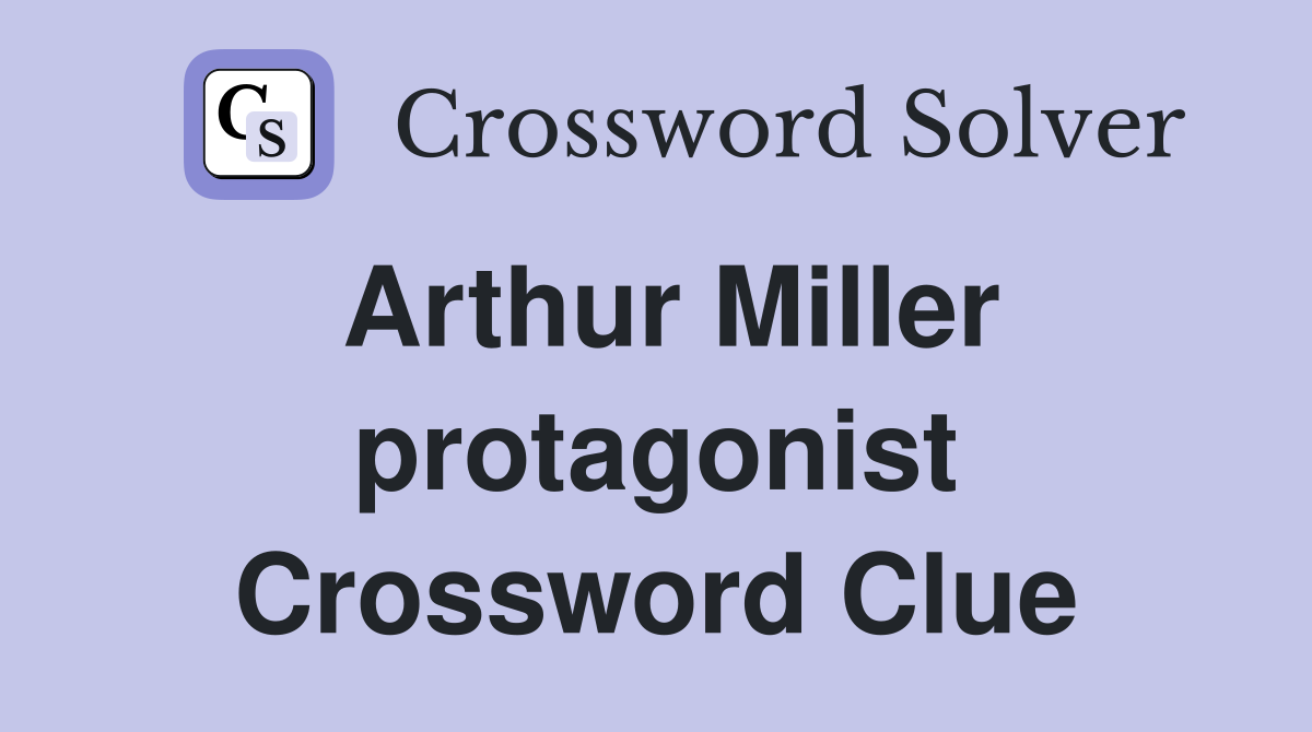 Arthur Miller protagonist Crossword Clue