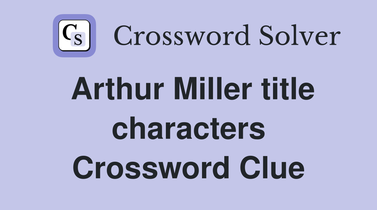 Arthur Miller title characters Crossword Clue