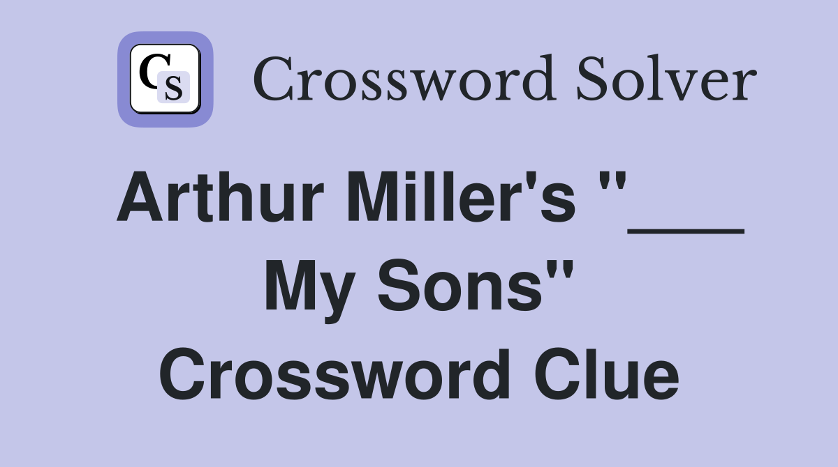Arthur Miller's "___ My Sons" Crossword Clue