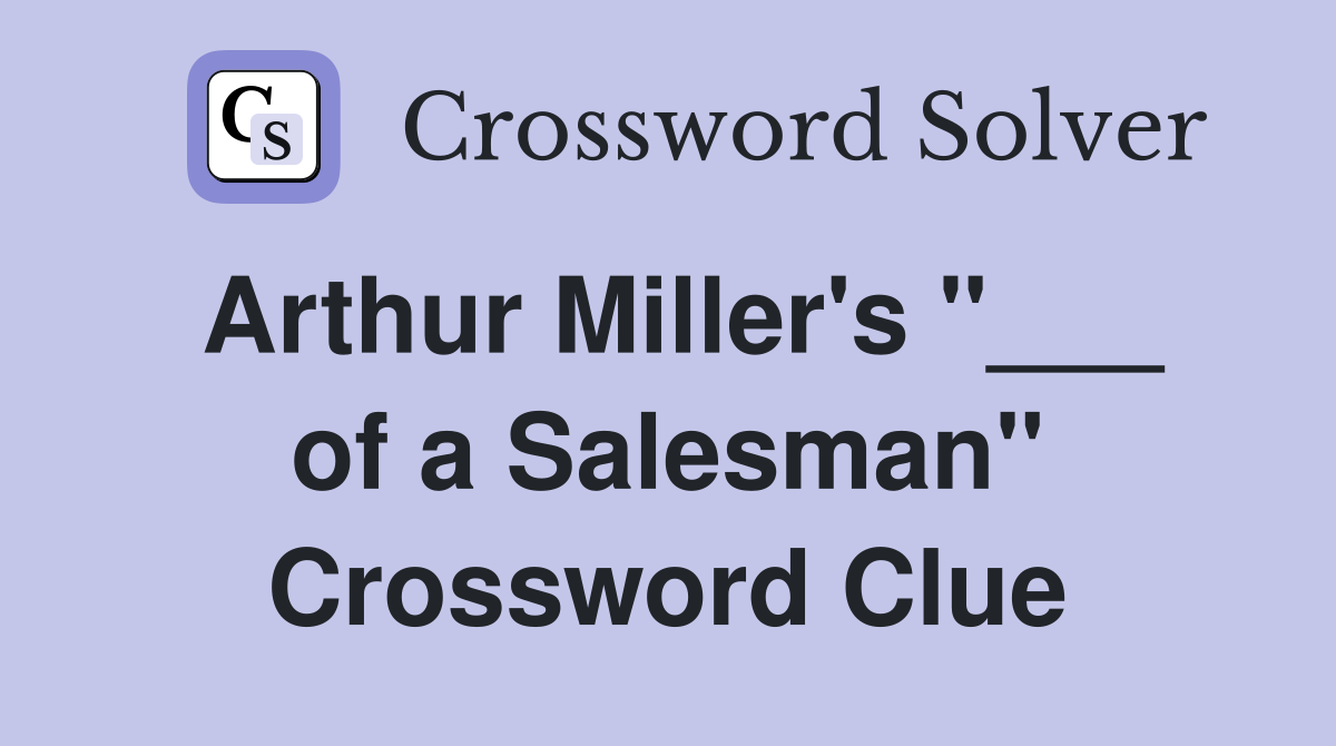 Arthur Miller's "___ of a Salesman" Crossword Clue