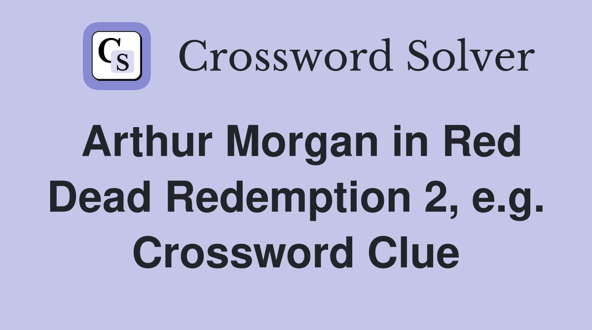 Arthur Morgan in Red Dead Redemption 2, e.g. Crossword Clue