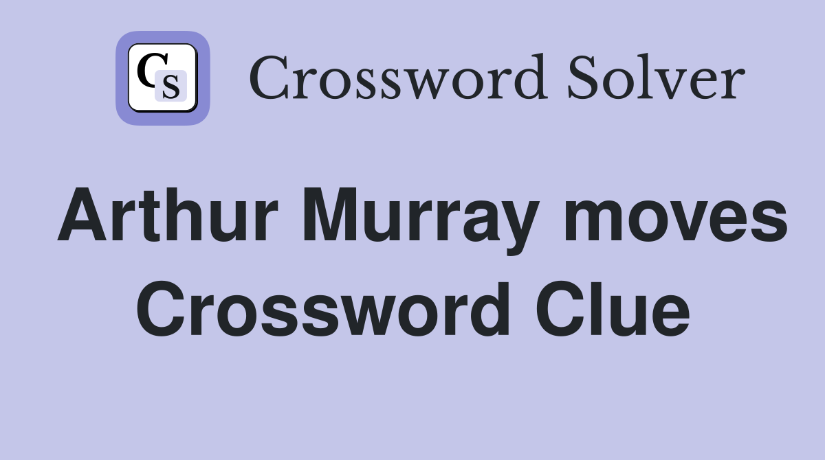 Arthur Murray moves Crossword Clue