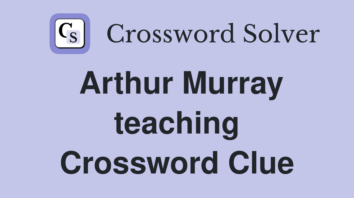 Arthur Murray teaching Crossword Clue