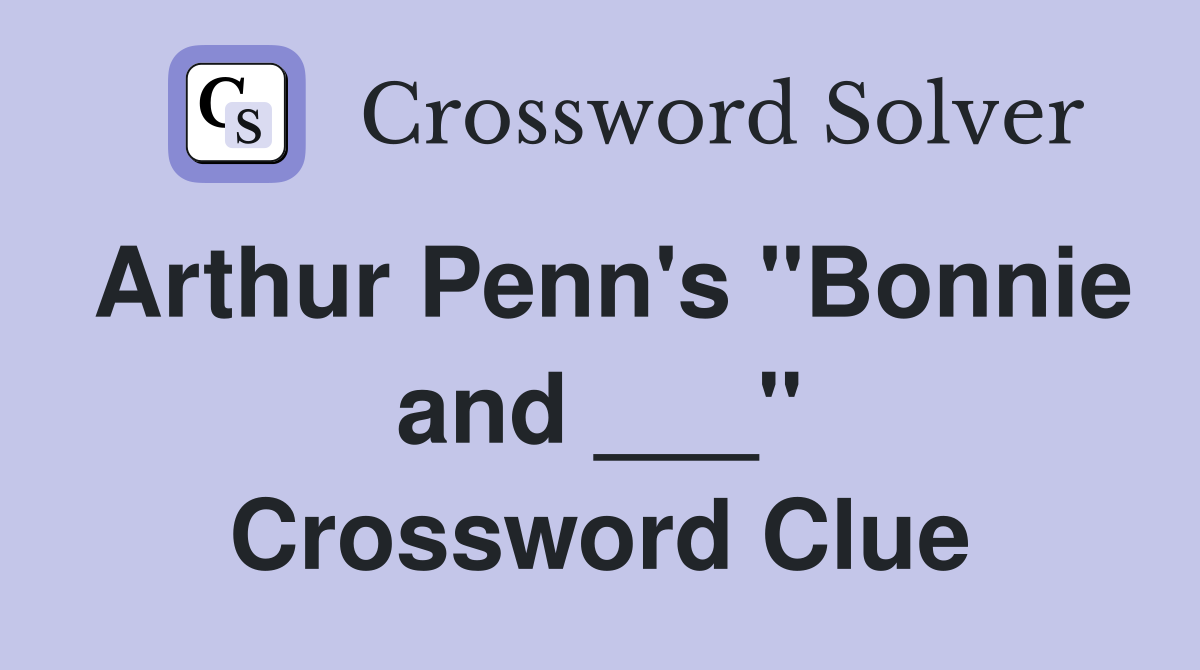 Arthur Penn's "Bonnie and ___" Crossword Clue