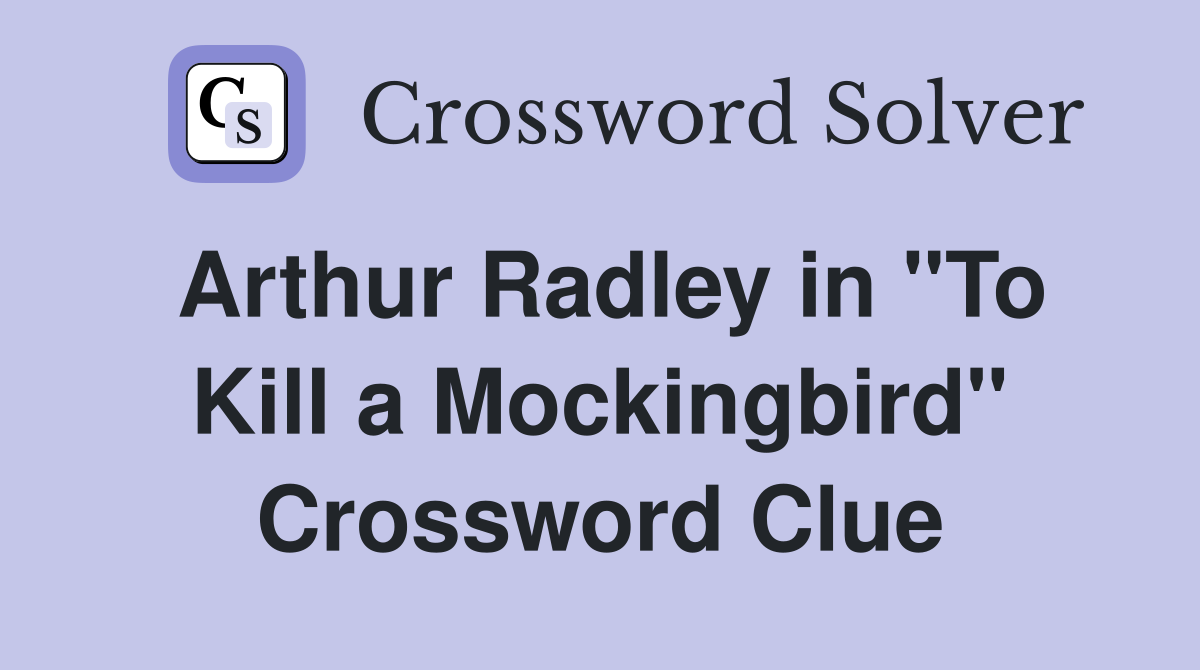 Arthur Radley in "To Kill a Mockingbird" Crossword Clue