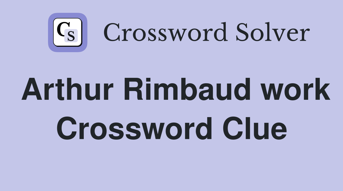Arthur Rimbaud work Crossword Clue