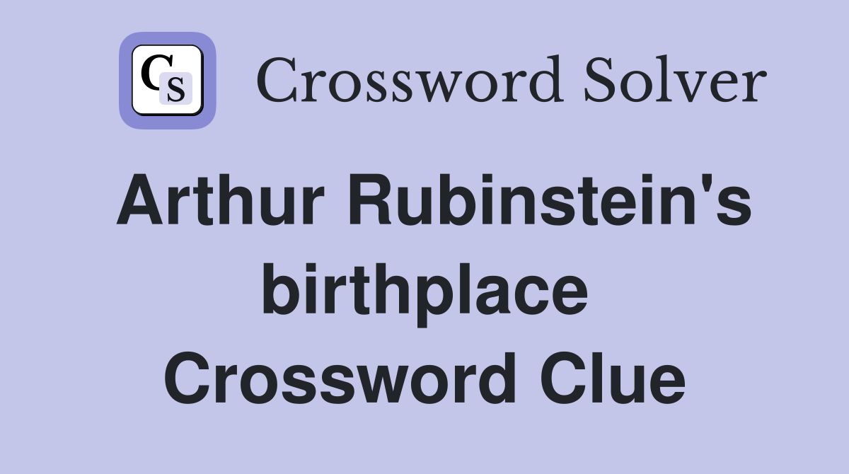 Arthur Rubinstein's birthplace Crossword Clue
