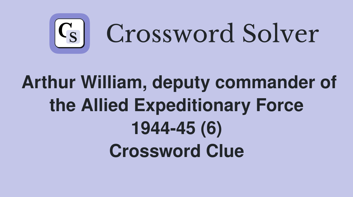 Arthur William, deputy commander of the Allied Expeditionary Force 1944-45 (6) Crossword Clue