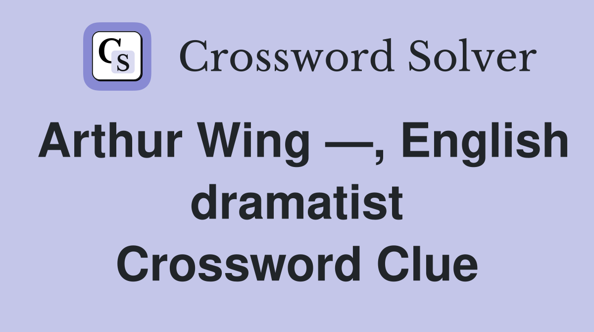 Arthur Wing —, English dramatist Crossword Clue