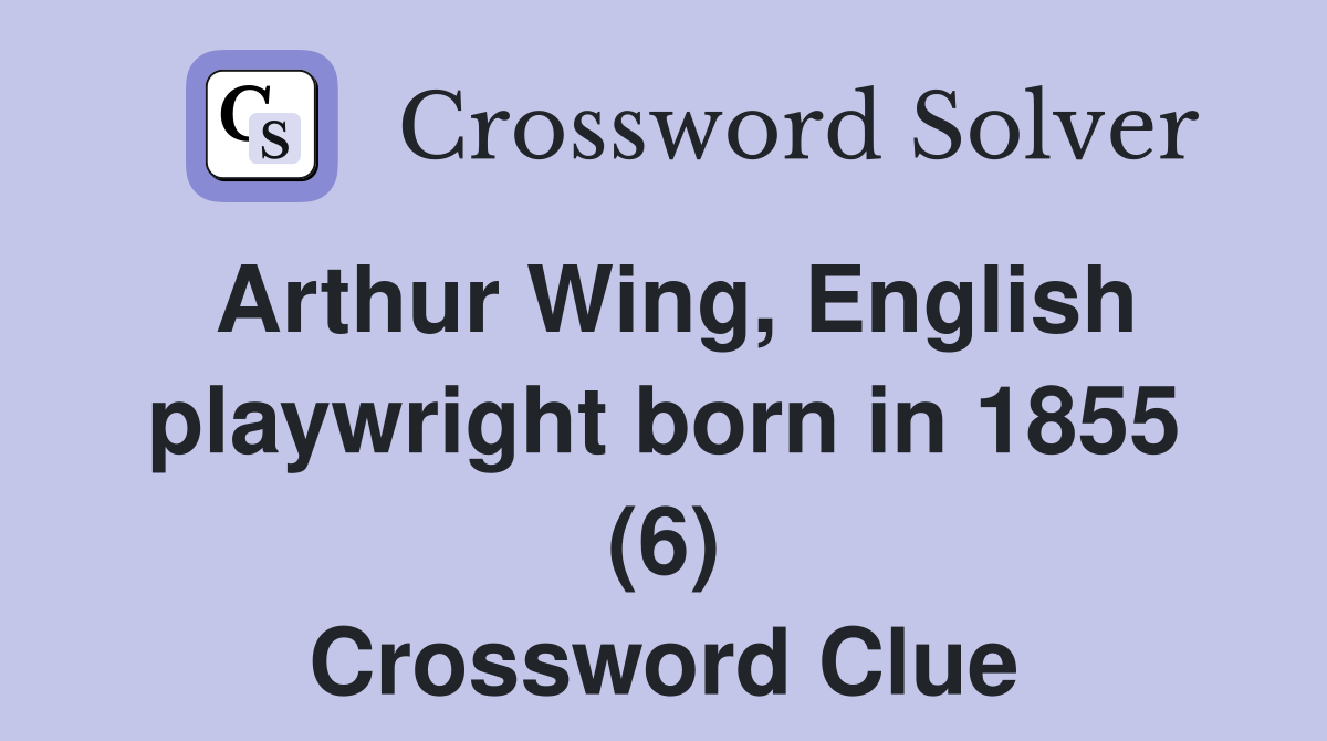 Arthur Wing, English playwright born in 1855 (6) Crossword Clue