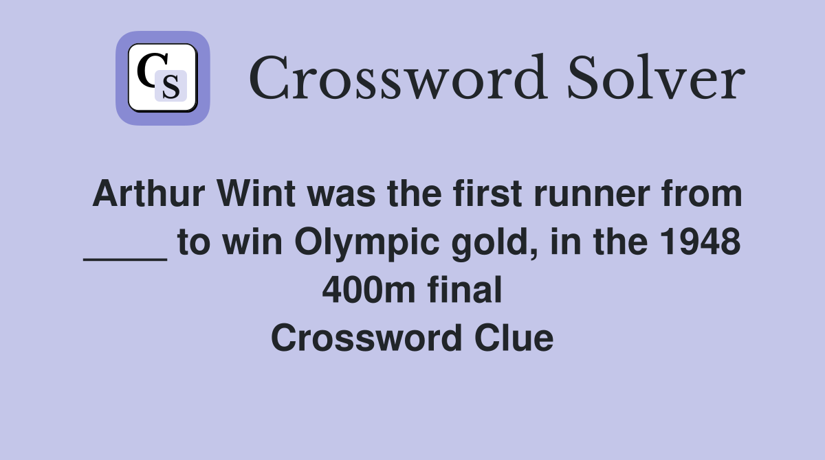 Arthur Wint was the first runner from ____ to win Olympic gold, in the 1948 400m final Crossword Clue