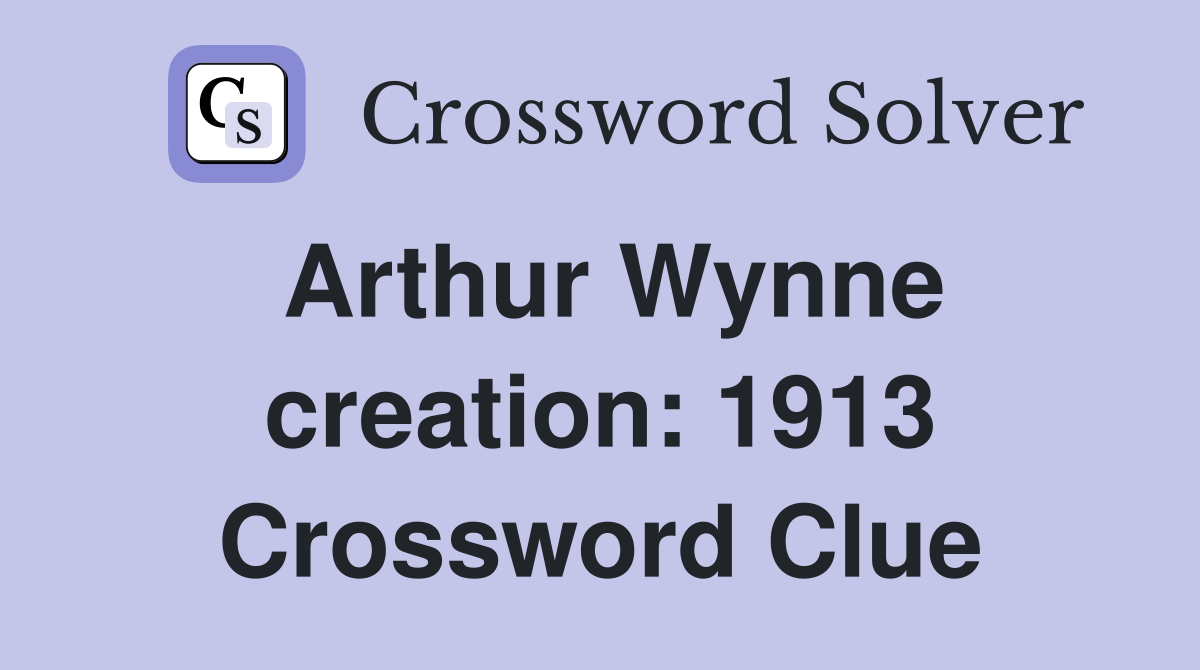 Arthur Wynne creation: 1913 Crossword Clue