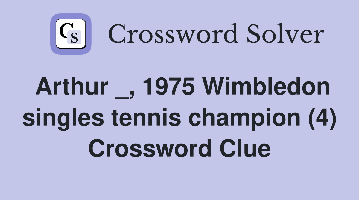 Arthur _, 1975 Wimbledon singles tennis champion (4) Crossword Clue