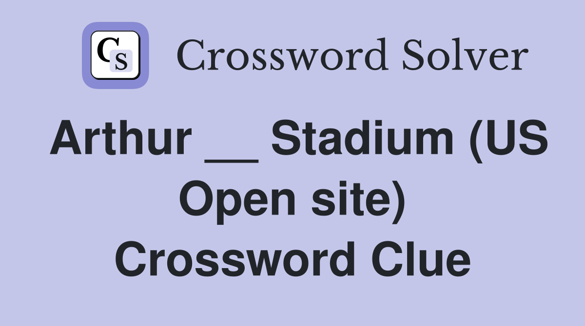 Arthur __ Stadium (US Open site) Crossword Clue