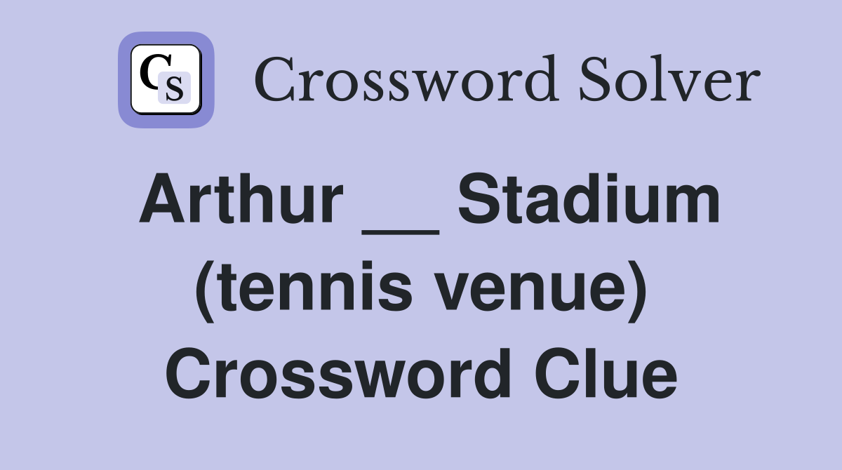 Arthur __ Stadium (tennis venue) Crossword Clue
