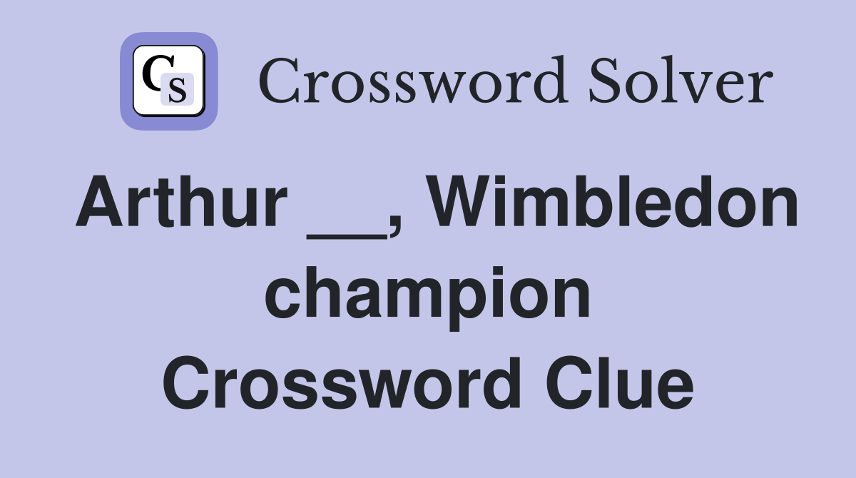 Arthur __, Wimbledon champion Crossword Clue