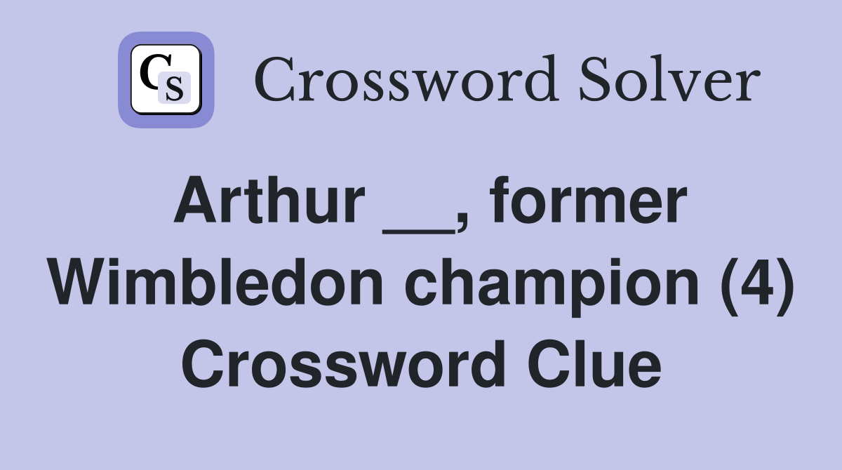Arthur __, former Wimbledon champion (4) Crossword Clue