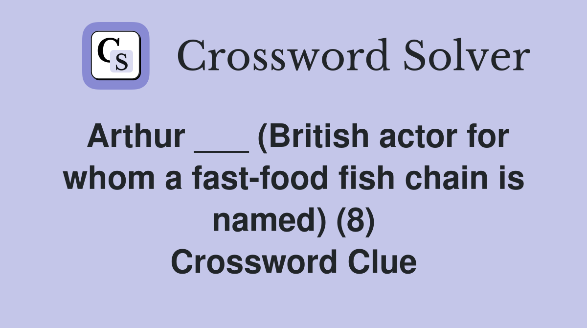 Arthur ___ (British actor for whom a fast-food fish chain is named) (8) Crossword Clue