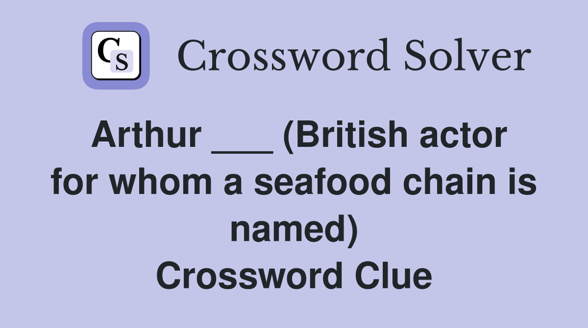 Arthur ___ (British actor for whom a seafood chain is named) Crossword Clue