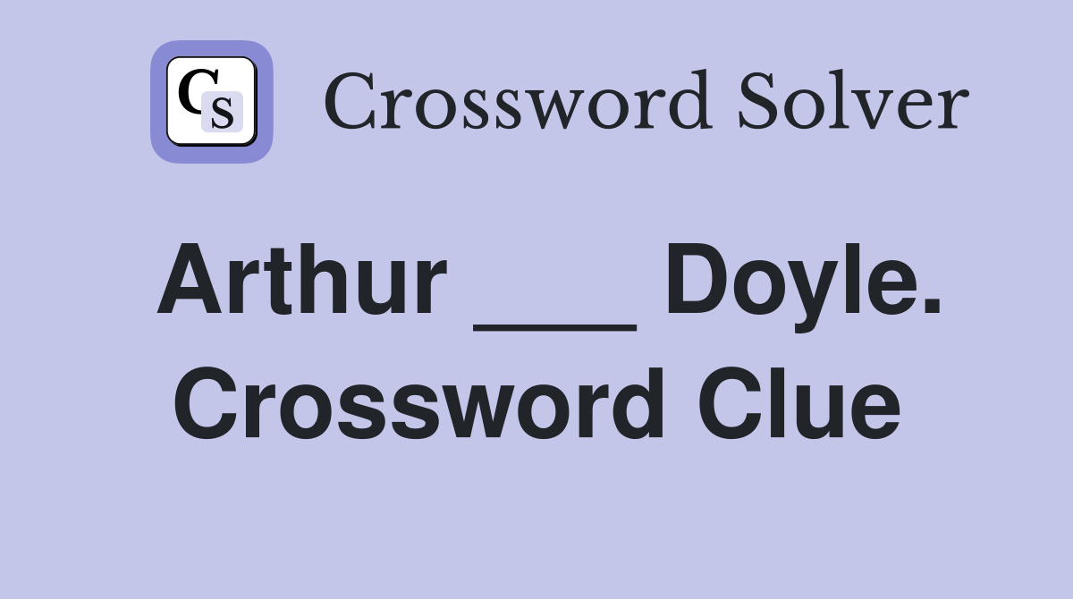 Arthur ___ Doyle. Crossword Clue