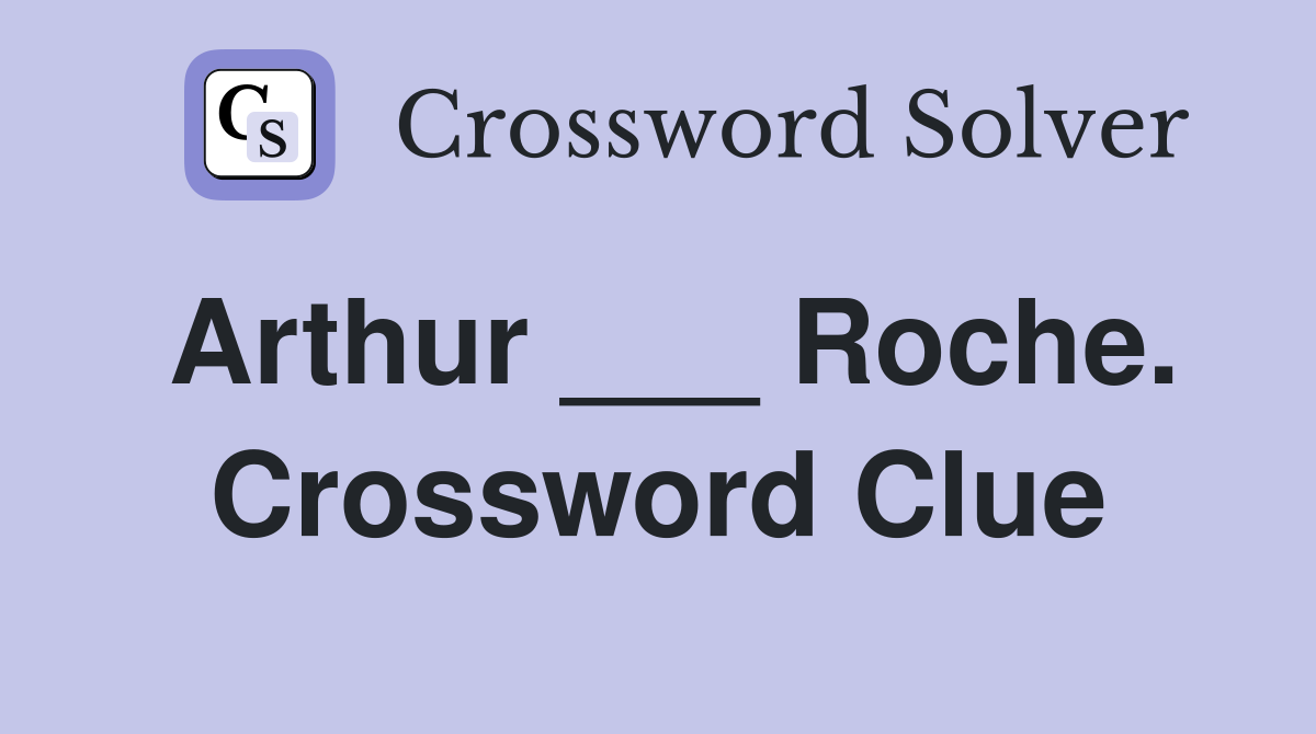 Arthur ___ Roche. Crossword Clue