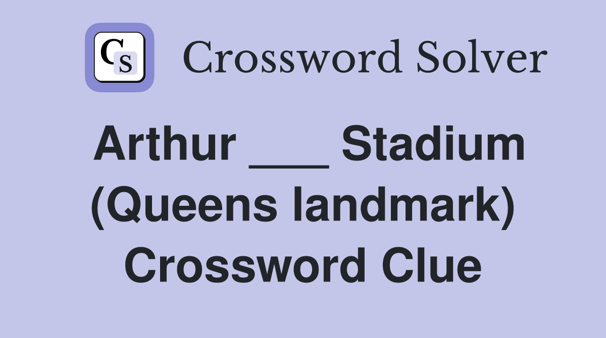 Arthur ___ Stadium (Queens landmark) Crossword Clue